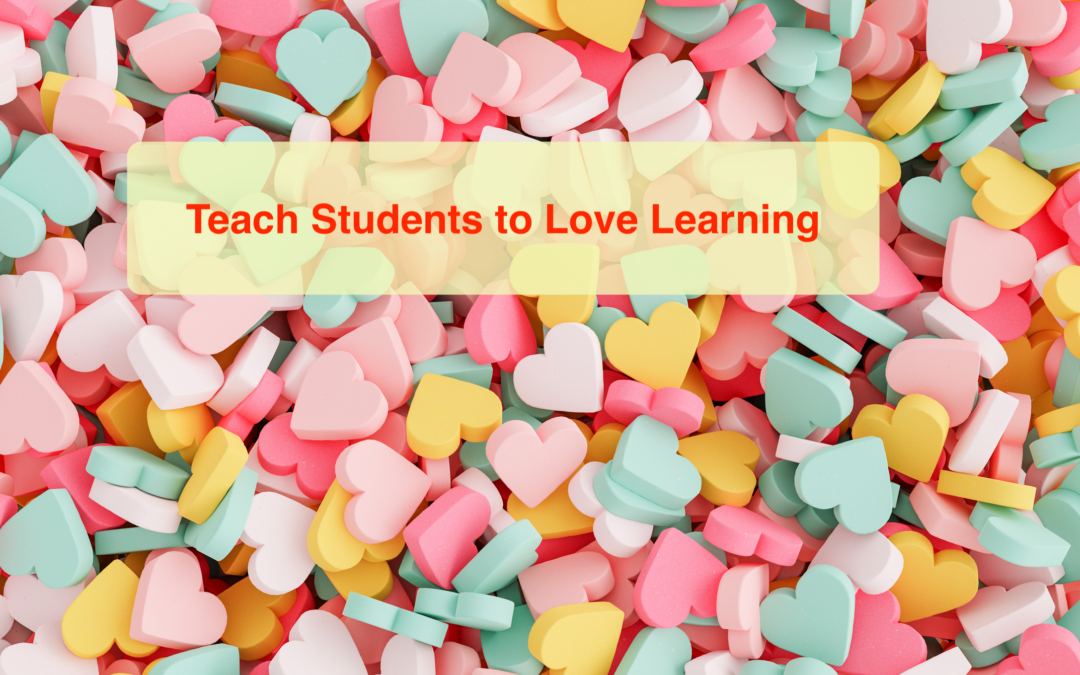 Teach Students to Love Learning: A special Valentine’s Day Post